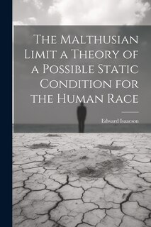 Front cover_The Malthusian Limit a Theory of a Possible Static Condition for the Human Race