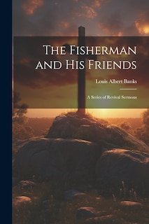 The Fisherman and His Friends; a Series of Revival Sermons