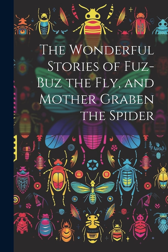Front cover_The Wonderful Stories of Fuz-buz the fly, and Mother Graben the Spider