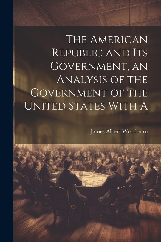 Front cover_The American Republic and its Government, an Analysis of the Government of the United States With A