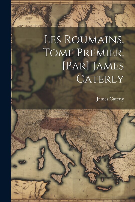 Front cover_Les Roumains, tome premier. [Par] James Caterly