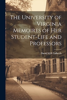 Front cover_The University of Virginia Memoires of her Student-life and Professors