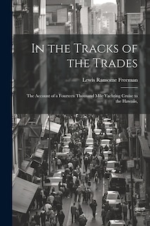 In the Tracks of the Trades; the Account of a Fourteen Thousand Mile Yachting Cruise to the Hawaiis,