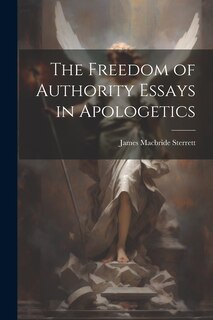 Front cover_The Freedom of Authority Essays in Apologetics