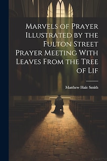 Front cover_Marvels of Prayer Illustrated by the Fulton Street Prayer Meeting With Leaves From the Tree of Lif