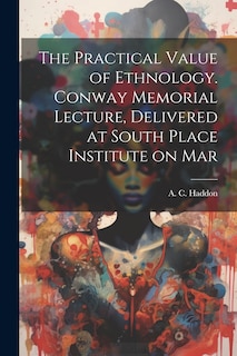 Couverture_The Practical Value of Ethnology. Conway Memorial Lecture, Delivered at South Place Institute on Mar