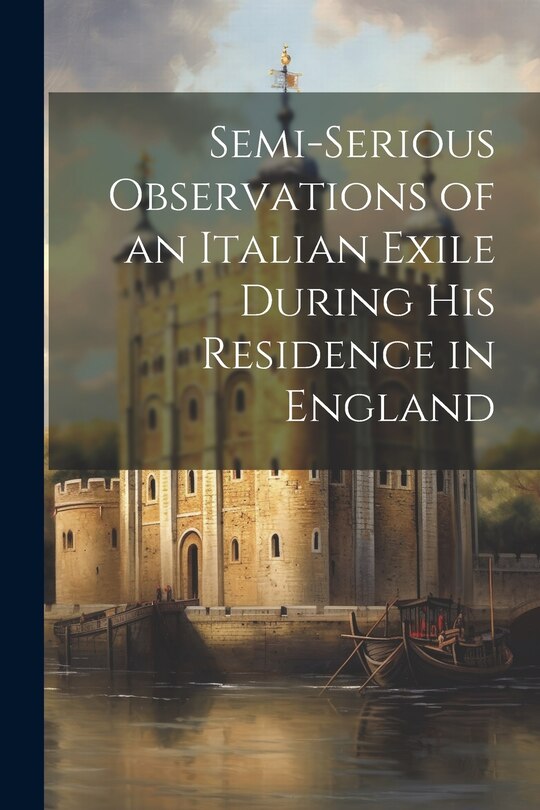 Front cover_Semi-Serious Observations of an Italian Exile During His Residence in England
