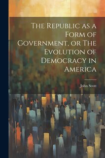 Couverture_The Republic as a Form of Government, or The Evolution of Democracy in America