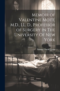 Front cover_Memoir of Valentine Mott, M.D., LL. D., Professor of Surgery in The University Of new York