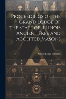 Front cover_Proceedings of the Grand Lodge of the State of Illinois Ancient Free and Accepted Masons