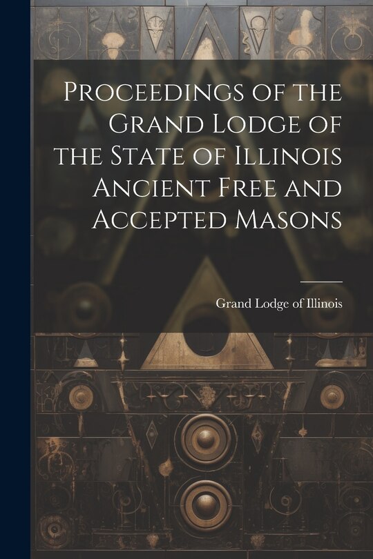 Front cover_Proceedings of the Grand Lodge of the State of Illinois Ancient Free and Accepted Masons