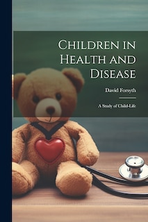 Front cover_Children in Health and Disease; a Study of Child-Life