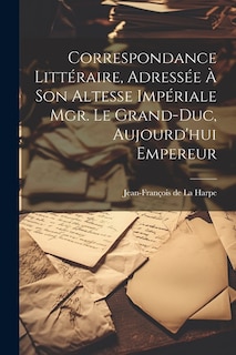 Couverture_Correspondance littéraire, adressée à Son Altesse Impériale Mgr. le Grand-duc, aujourd'hui Empereur