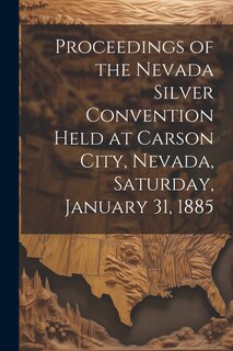 Front cover_Proceedings of the Nevada Silver Convention Held at Carson City, Nevada, Saturday, January 31, 1885