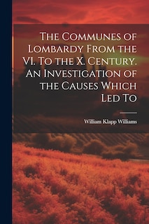 Couverture_The Communes of Lombardy From the VI. To the X. Century. An Investigation of the Causes Which led To