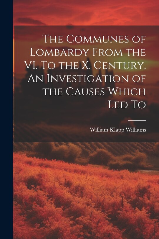 Couverture_The Communes of Lombardy From the VI. To the X. Century. An Investigation of the Causes Which led To