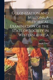Front cover_Colonization and Missions. A Historical Examination of the State of Society in Western Africa