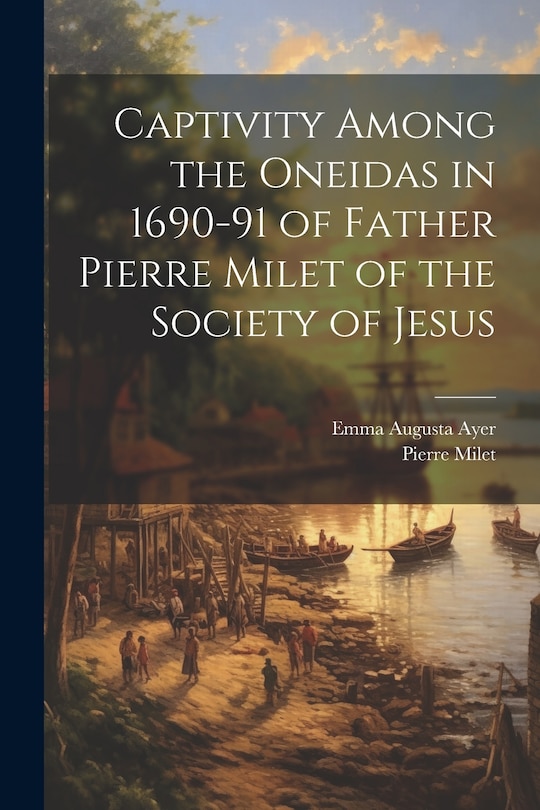 Couverture_Captivity Among the Oneidas in 1690-91 of Father Pierre Milet of the Society of Jesus