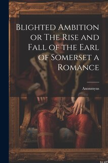 Front cover_Blighted Ambition or The Rise and Fall of the Earl of Somerset a Romance