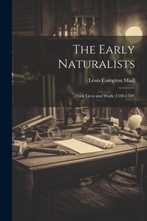 Front cover_The Early Naturalists; Their Lives and Work (1530-1789)
