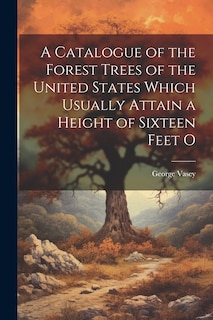 Couverture_A Catalogue of the Forest Trees of the United States Which Usually Attain a Height of Sixteen Feet O