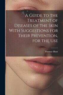 Couverture_A Guide to the Treatment of Diseases of the Skin With Suggestions for Their Prevention, for the Use