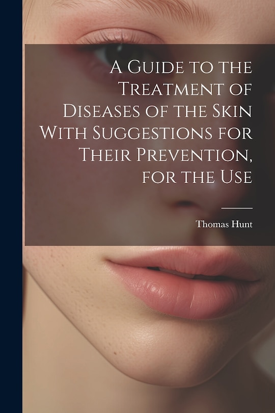 Couverture_A Guide to the Treatment of Diseases of the Skin With Suggestions for Their Prevention, for the Use