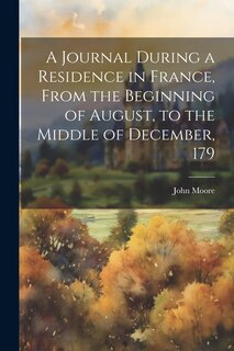 Front cover_A Journal During a Residence in France, From the Beginning of August, to the Middle of December, 179