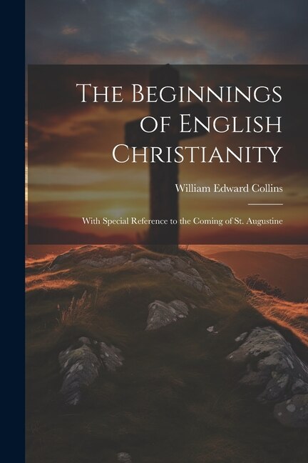 Couverture_The Beginnings of English Christianity; With Special Reference to the Coming of St. Augustine