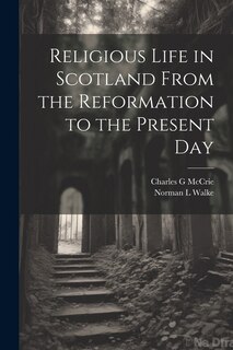 Couverture_Religious Life in Scotland From the Reformation to the Present Day