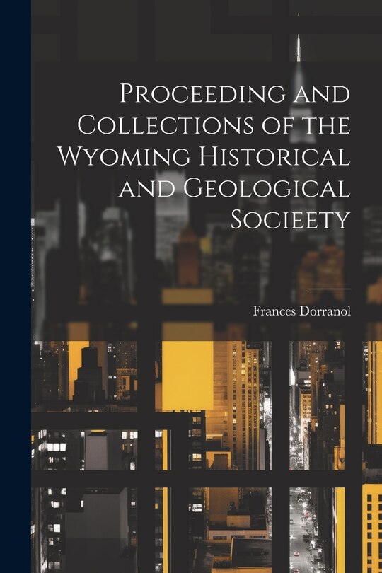 Front cover_Proceeding and Collections of the Wyoming Historical and Geological Socieety