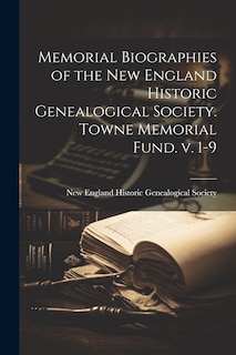 Front cover_Memorial Biographies of the New England Historic Genealogical Society. Towne Memorial Fund. v. 1-9