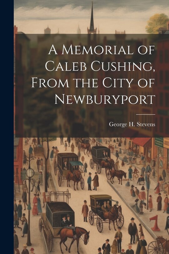 Front cover_A Memorial of Caleb Cushing, From the City of Newburyport