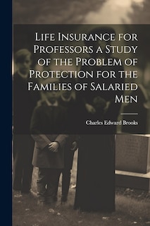 Front cover_Life Insurance for Professors a Study of the Problem of Protection for the Families of Salaried Men