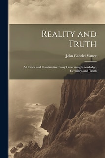 Front cover_Reality and Truth; a Critical and Constructive Essay Concerning Knowledge, Certainty, and Truth