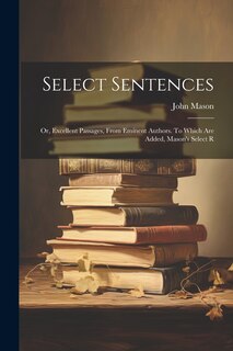 Front cover_Select Sentences; or, Excellent Passages, From Eminent Authors. To Which are Added, Mason's Select R