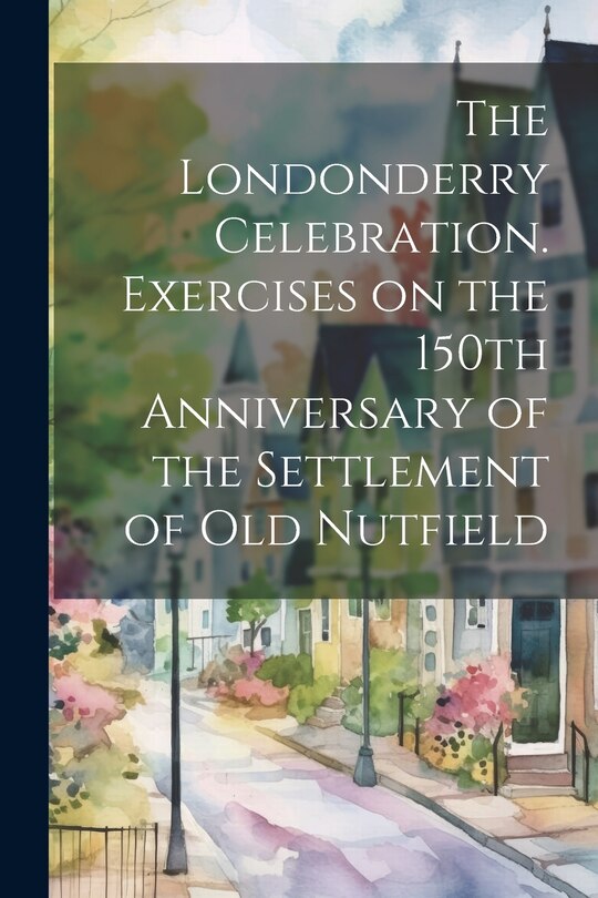 Couverture_The Londonderry Celebration. Exercises on the 150th Anniversary of the Settlement of Old Nutfield