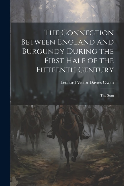 The Connection Between England and Burgundy During the First Half of the Fifteenth Century; the Stan