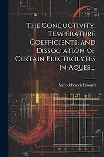 Couverture_The Conductivity, Temperature Coefficients, and Dissociation of Certain Electrolytes in Aques...,