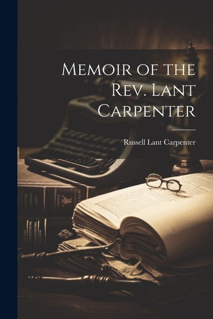 Memoir of the Rev. Lant Carpenter