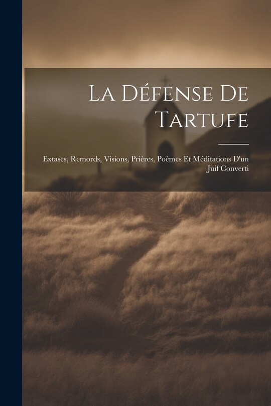 Front cover_La Défense De Tartufe; Extases, Remords, Visions, Prières, Poèmes et Méditations D'un Juif Converti