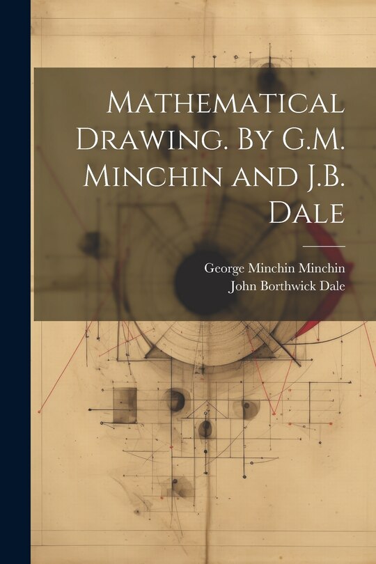 Couverture_Mathematical Drawing. By G.M. Minchin and J.B. Dale