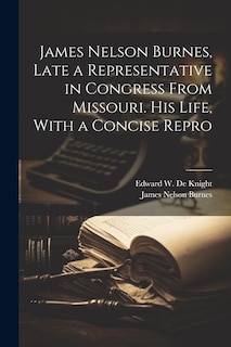 Couverture_James Nelson Burnes, Late a Representative in Congress From Missouri. His Life, With a Concise Repro