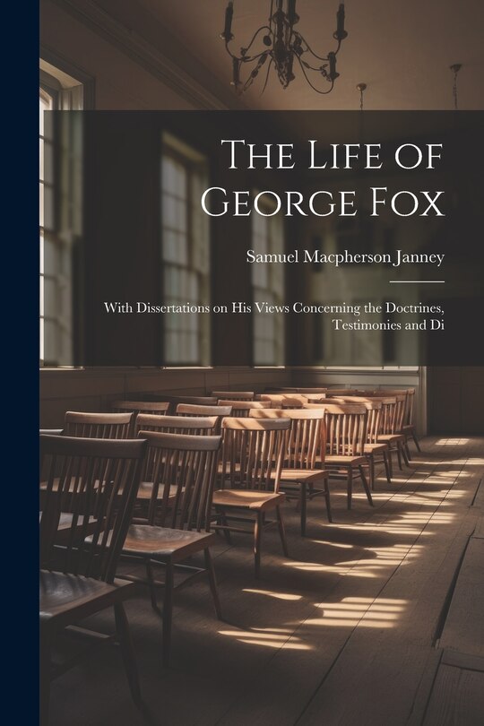Couverture_The Life of George Fox; With Dissertations on his Views Concerning the Doctrines, Testimonies and Di