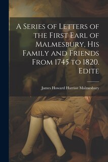 Couverture_A Series of Letters of the First Earl of Malmesbury, his Family and Friends From 1745 to 1820. Edite