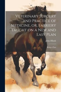 Front cover_Veterinary Surgery and Practice of Medicine, or, Farriery Taught on a New and Easy Plan