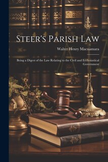Front cover_Steer's Parish law; Being a Digest of the law Relating to the Civil and Ecclesiastical Government