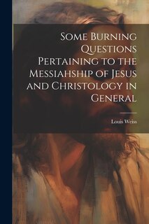 Front cover_Some Burning Questions Pertaining to the Messiahship of Jesus and Christology in General [microform]