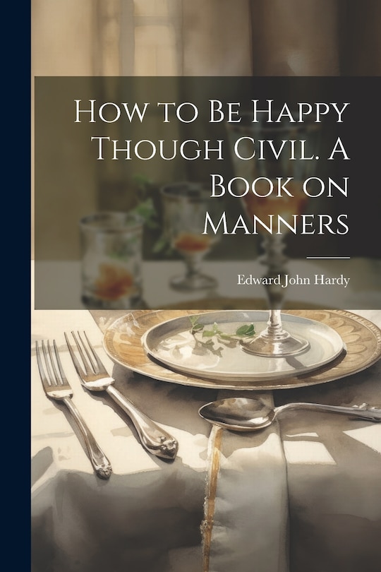 Front cover_How to be Happy Though Civil. A Book on Manners
