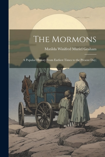 The Mormons; a Popular History From Earliest Times to the Present day;